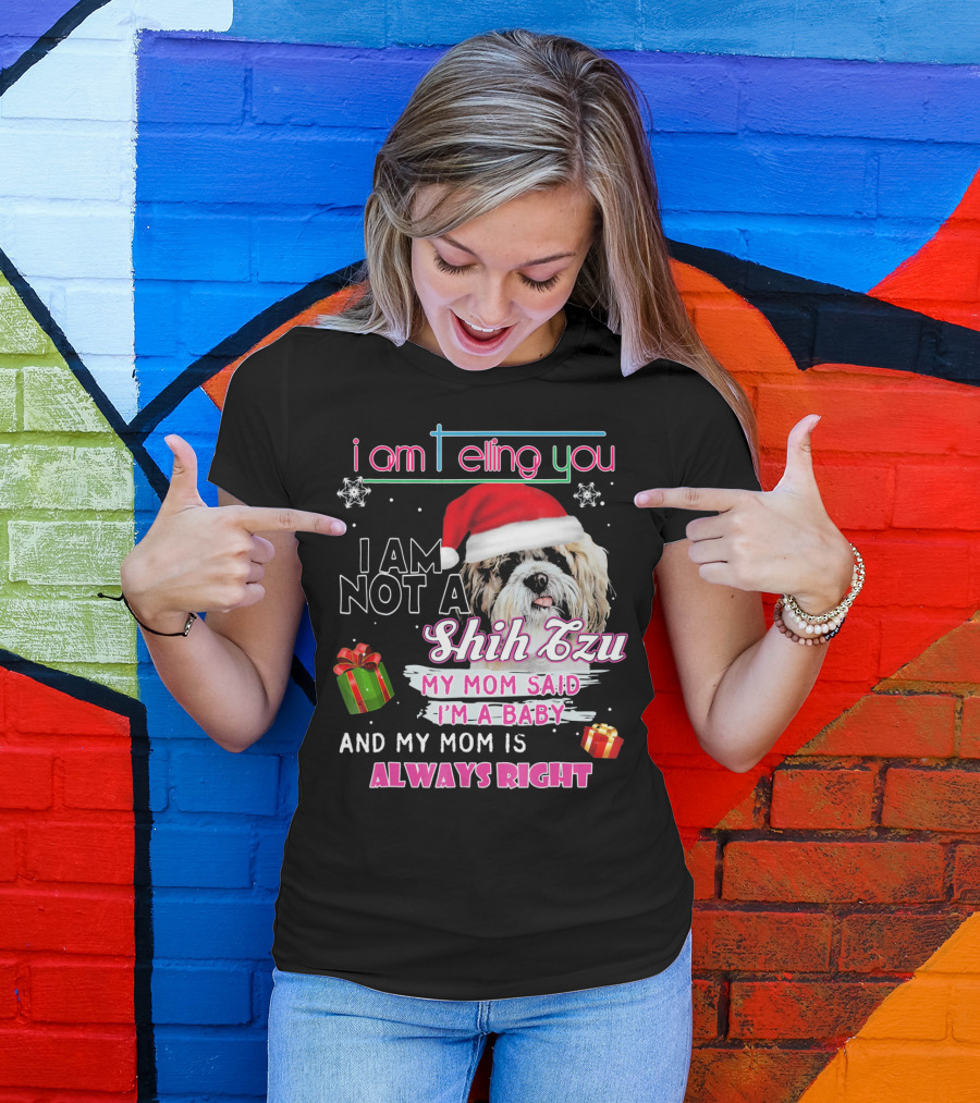 I Am Telling You I Am Not A Shih Tzu My Mom Said I'm A Baby And My Mom Is Always Right T-Shirt