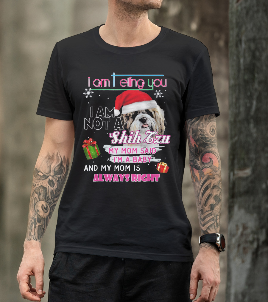 I Am Telling You I Am Not A Shih Tzu My Mom Said I'm A Baby And My Mom Is Always Right T-Shirt