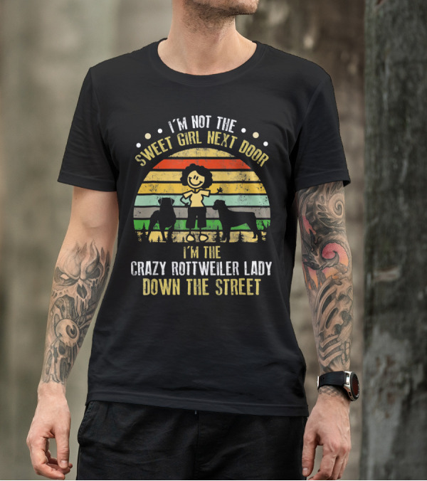 I’m Not The Sweet Girl Next Door I’m The Crazy Rottweiler Lady Down The Street T-Shirt