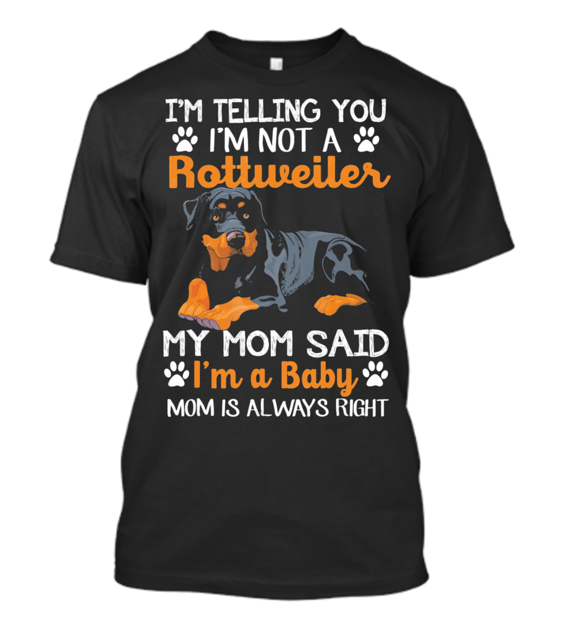 I'M TELLING YOU I'M NOT A ROTTWEILER MY MOM SAID I'M A BABY MOM IS ALWAYS RIGHT T-Shirt