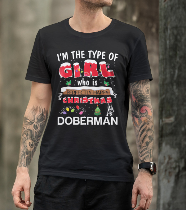 I'm The Type Of Girl Who Is Perfectly Happy With Christmas And Doberman T-Shirt