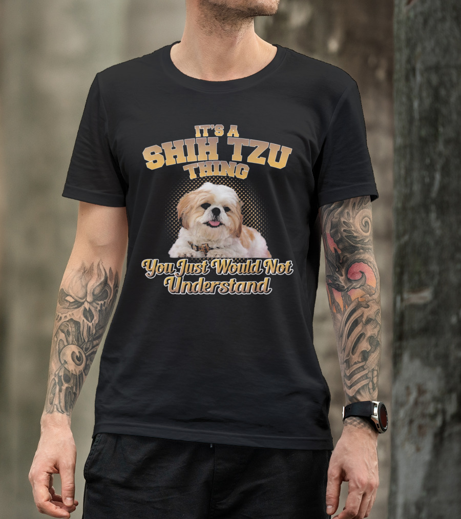 It's A Shih Tzu Thing You Just Would Not Understand T-Shirt