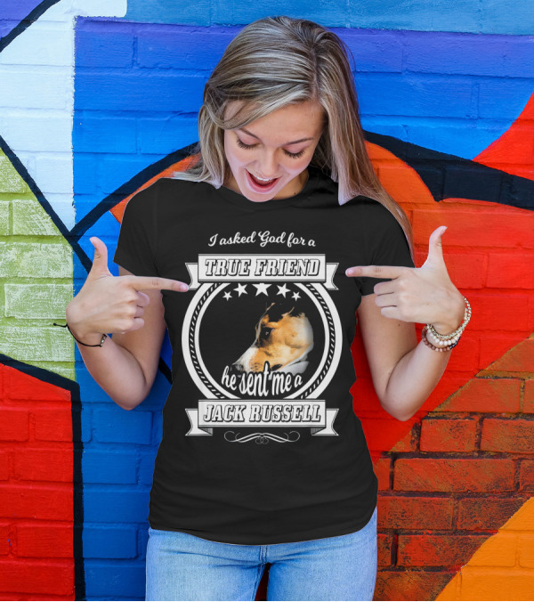 I Asked God For A True Friend He Sent Me A Jack Russell Terrier T-Shirt