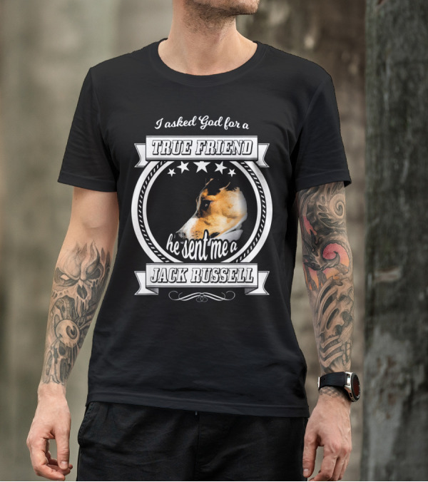 I Asked God For A True Friend He Sent Me A Jack Russell Terrier T-Shirt