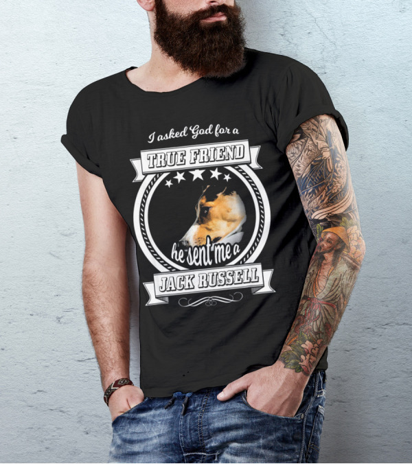 I Asked God For A True Friend He Sent Me A Jack Russell Terrier T-Shirt