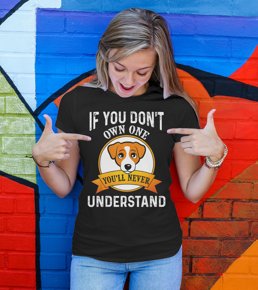 Jack Russell Terrier If You Don't Own One You'll Never Understand T-Shirt