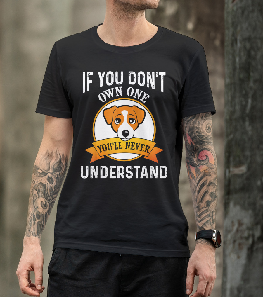 Jack Russell Terrier If You Don't Own One You'll Never Understand T-Shirt