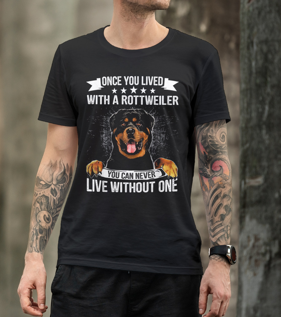 Once You Lived With A Rottweiler You Can Never Live Without One T-Shirt