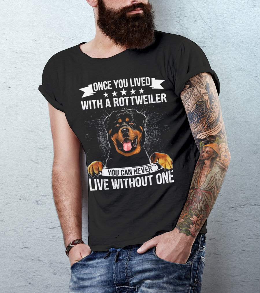Once You Lived With A Rottweiler You Can Never Live Without One T-Shirt