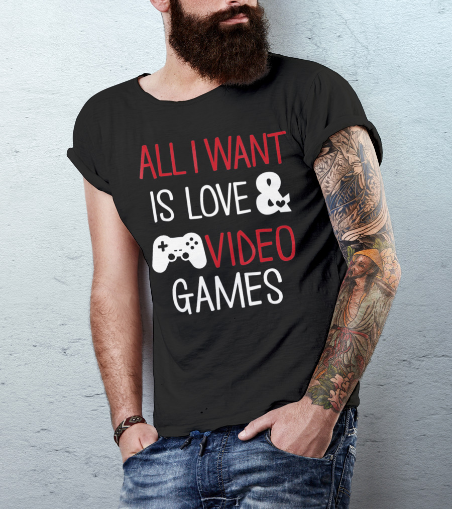 All I Want Is Love And Video Games T-Shirt