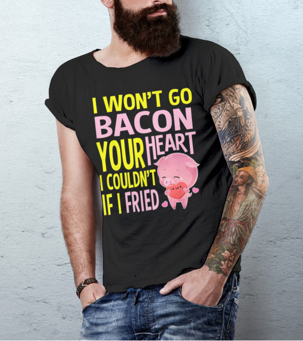 I Won't Go Bacon Your Heart I Couldn't If I Fried Valentine's Day Pig T-Shirt