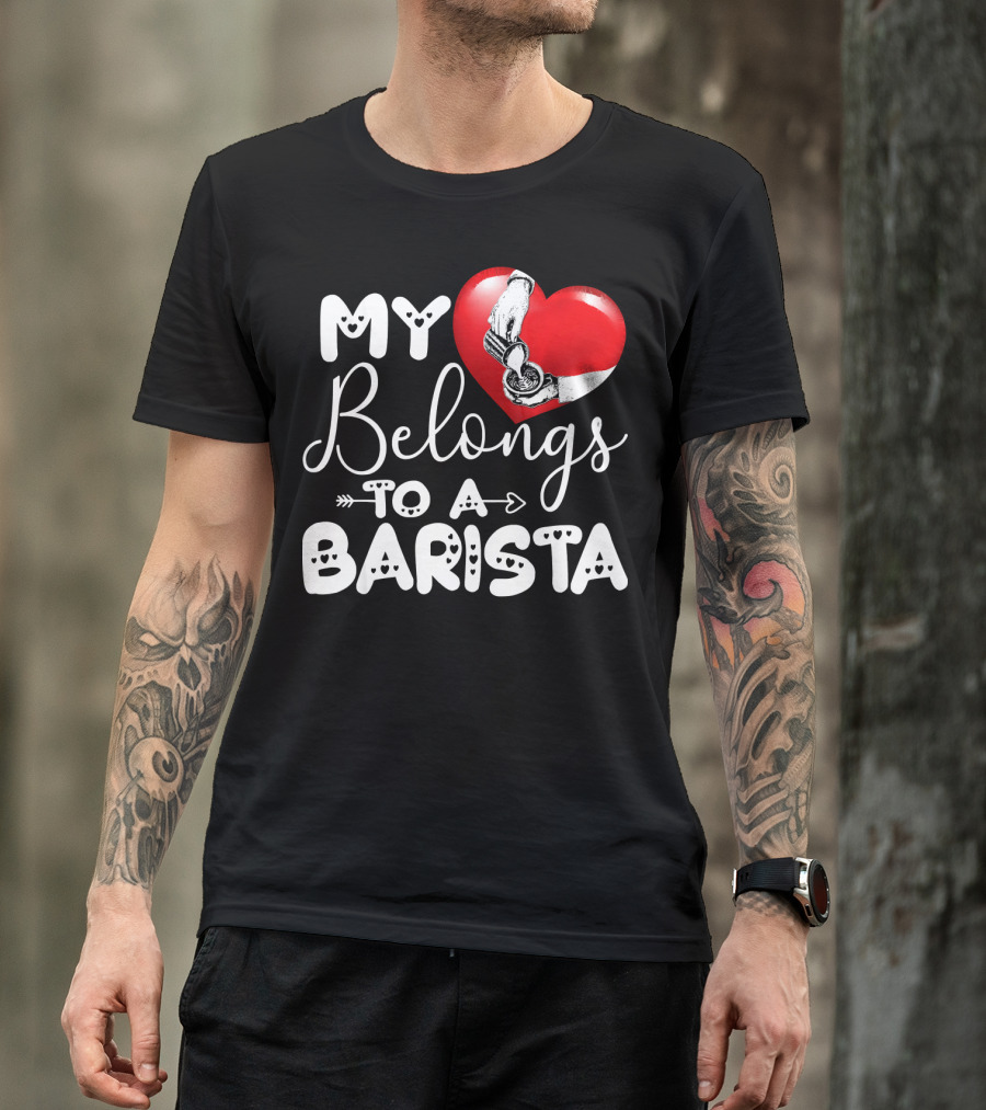 My Heart Belongs To A Barista T-Shirt
