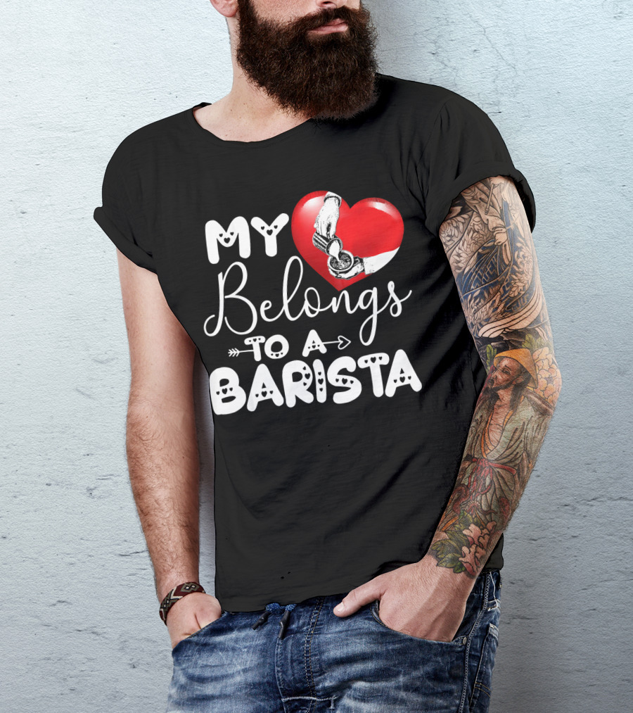 My Heart Belongs To A Barista T-Shirt