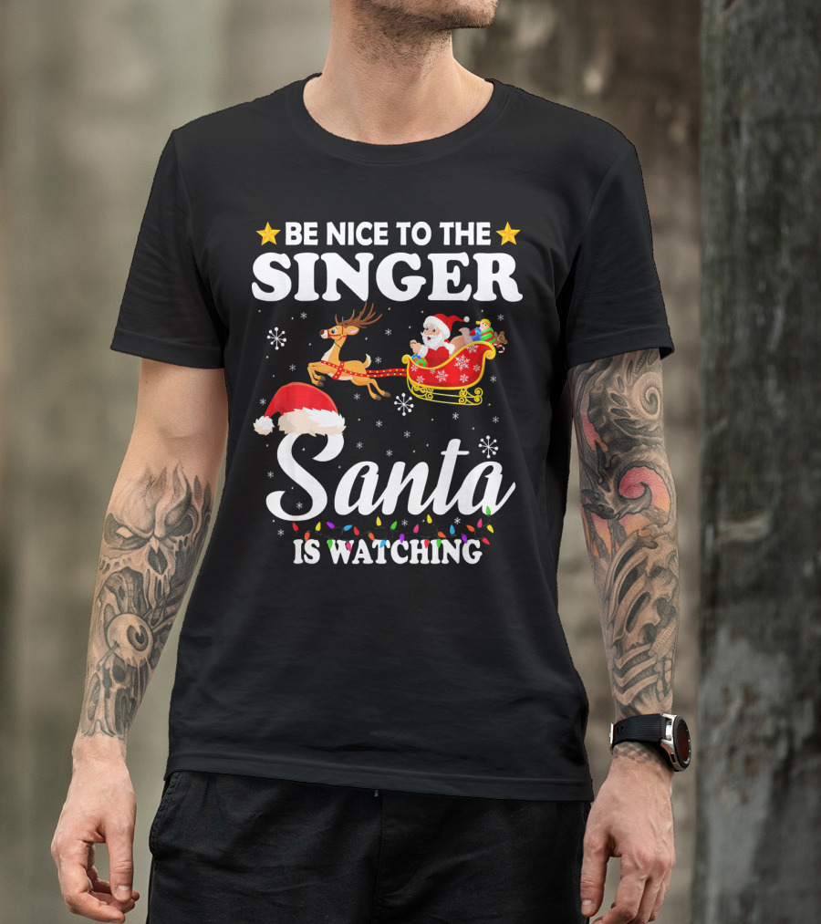 Be Nice To The Singer Santa Is Watching Reindeer Sleigh Holiday T-Shirt