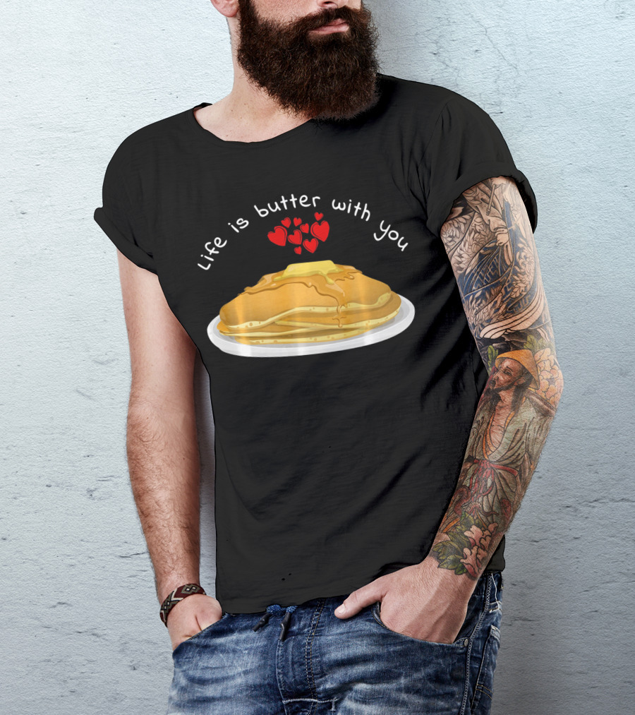 Life Is Butter With You Breakfast Valentine's Day Pancakes T-Shirt
