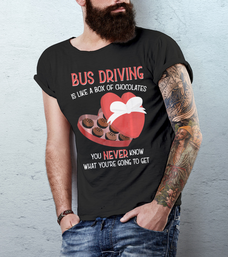 Bus Driving Is Like A Box Of Chocolates You Never Know What You're Going To Get T-Shirt