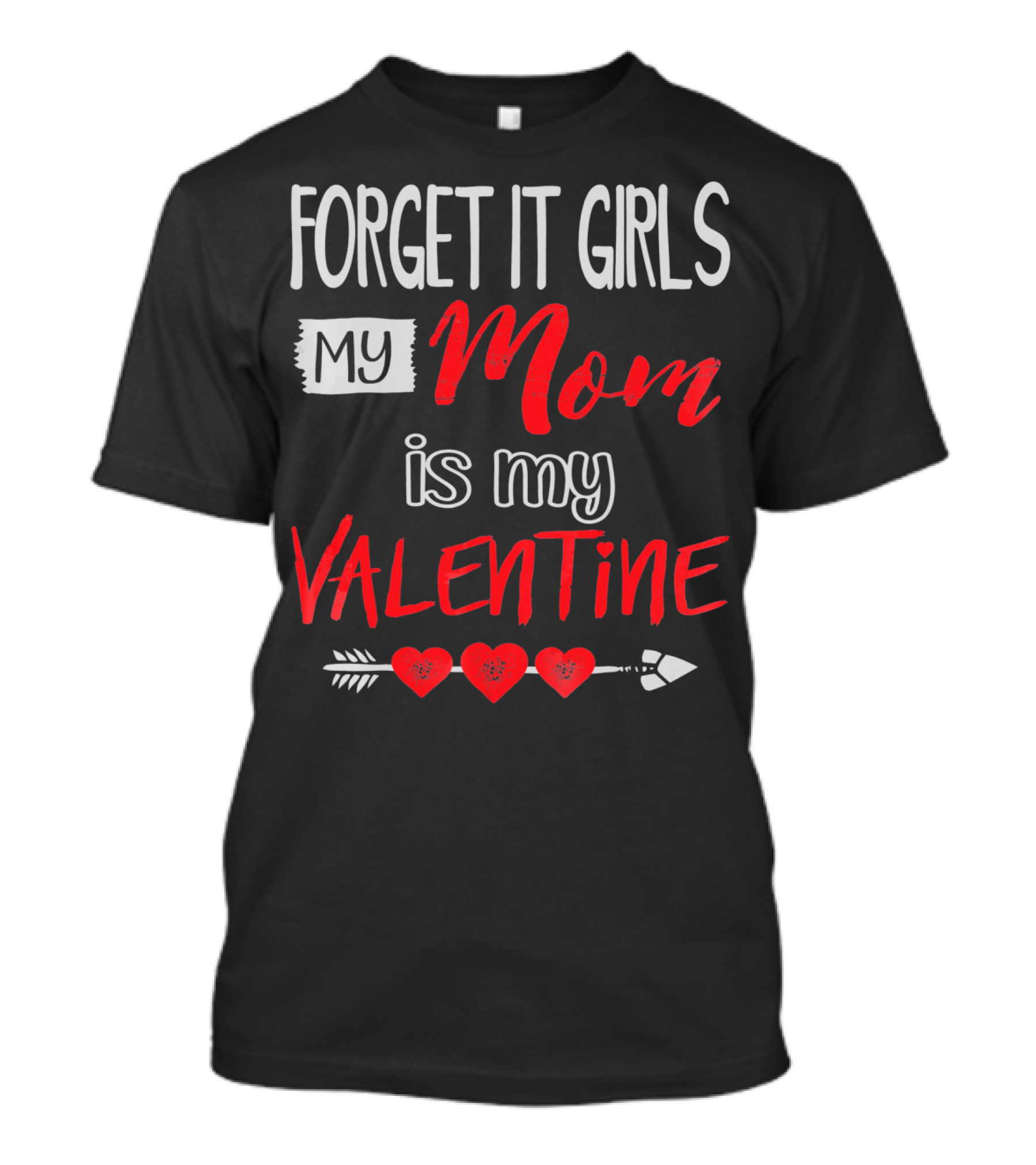 Forget It Girls My Mom Is My Valentine With Hearts And Arrow T-Shirt