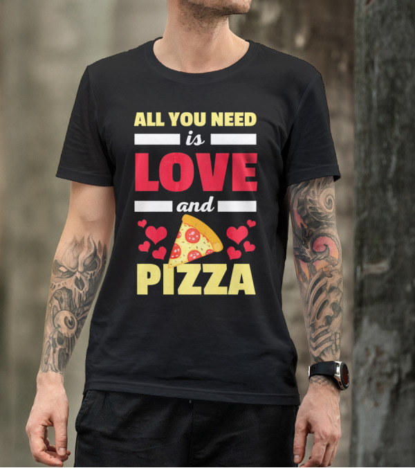 All You Need Is Love And Pizza With Hearts And Slice T-Shirt