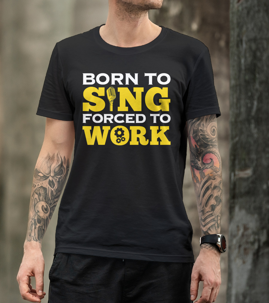 Born To Sing Microphone Forced To Work Gears T-Shirt
