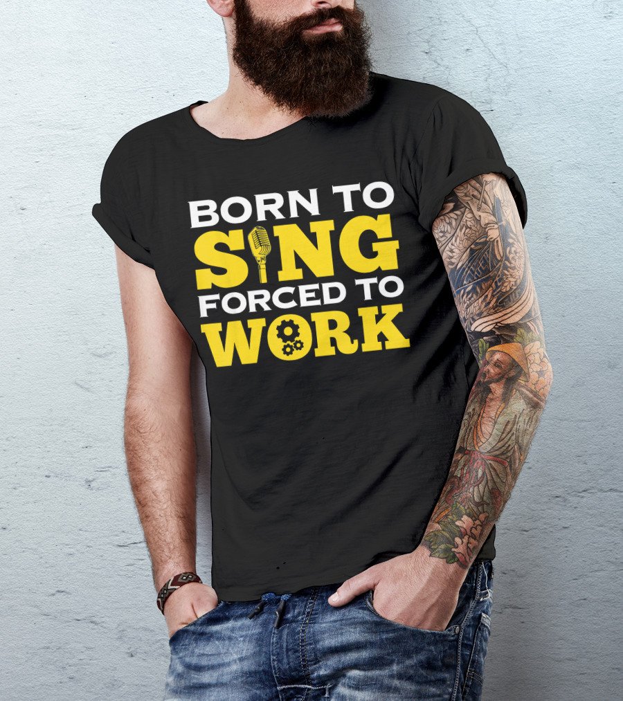 Born To Sing Microphone Forced To Work Gears T-Shirt