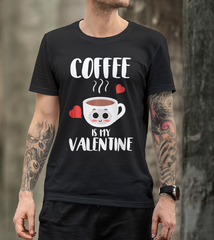 Coffee Is My Valentine Cute Heartwarming Humor T-Shirt
