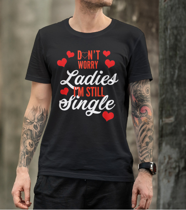 Ladies I'm Still Single Don't Worry Valent Hearts T-Shirt