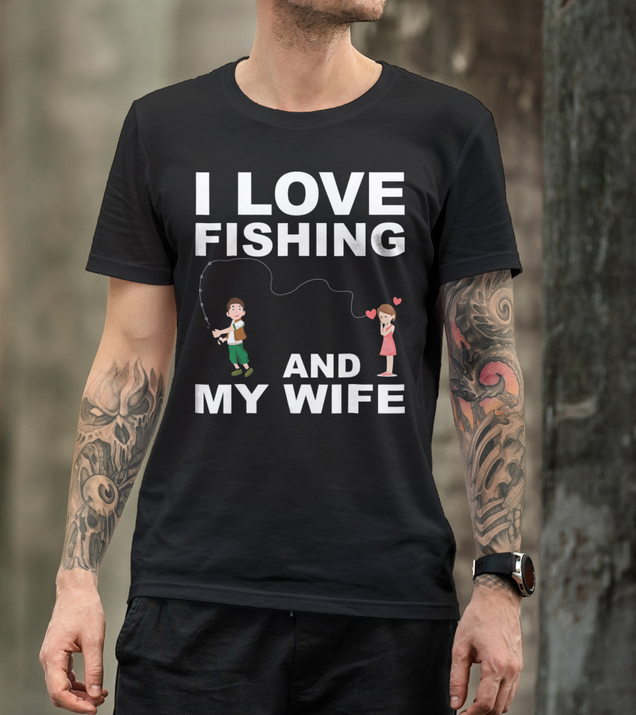 I Love Fishing And My Wife Funny Graphic Quote Valentines Day T-Shirt