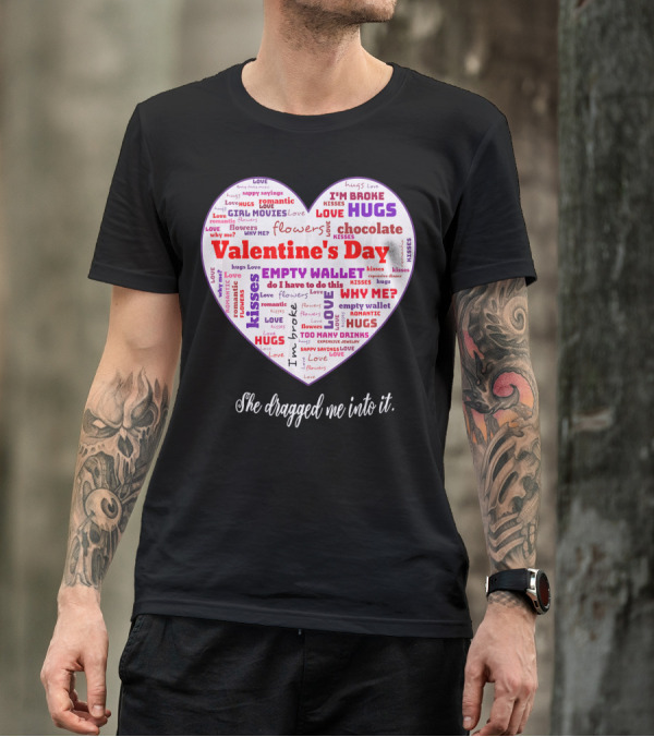 Funny Sarcastic Valentine's Day Word Heart She Dragged Me Into It T-Shirt