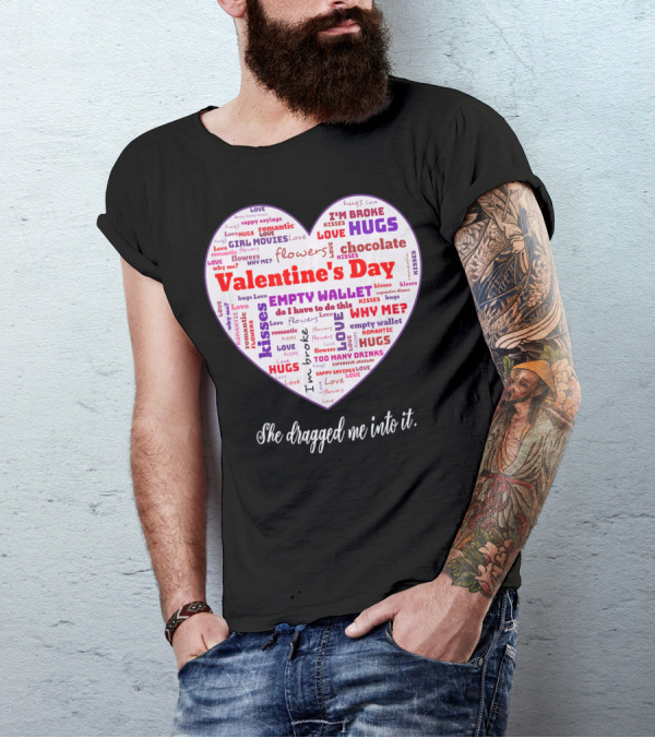 Funny Sarcastic Valentine's Day Word Heart She Dragged Me Into It T-Shirt