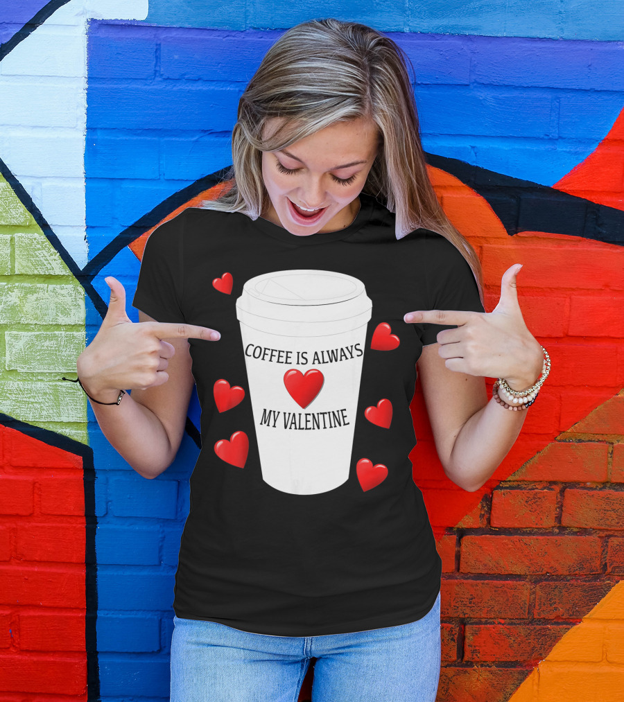 Coffee Is Always My Valentine With Red Hearts And Cup T-Shirt