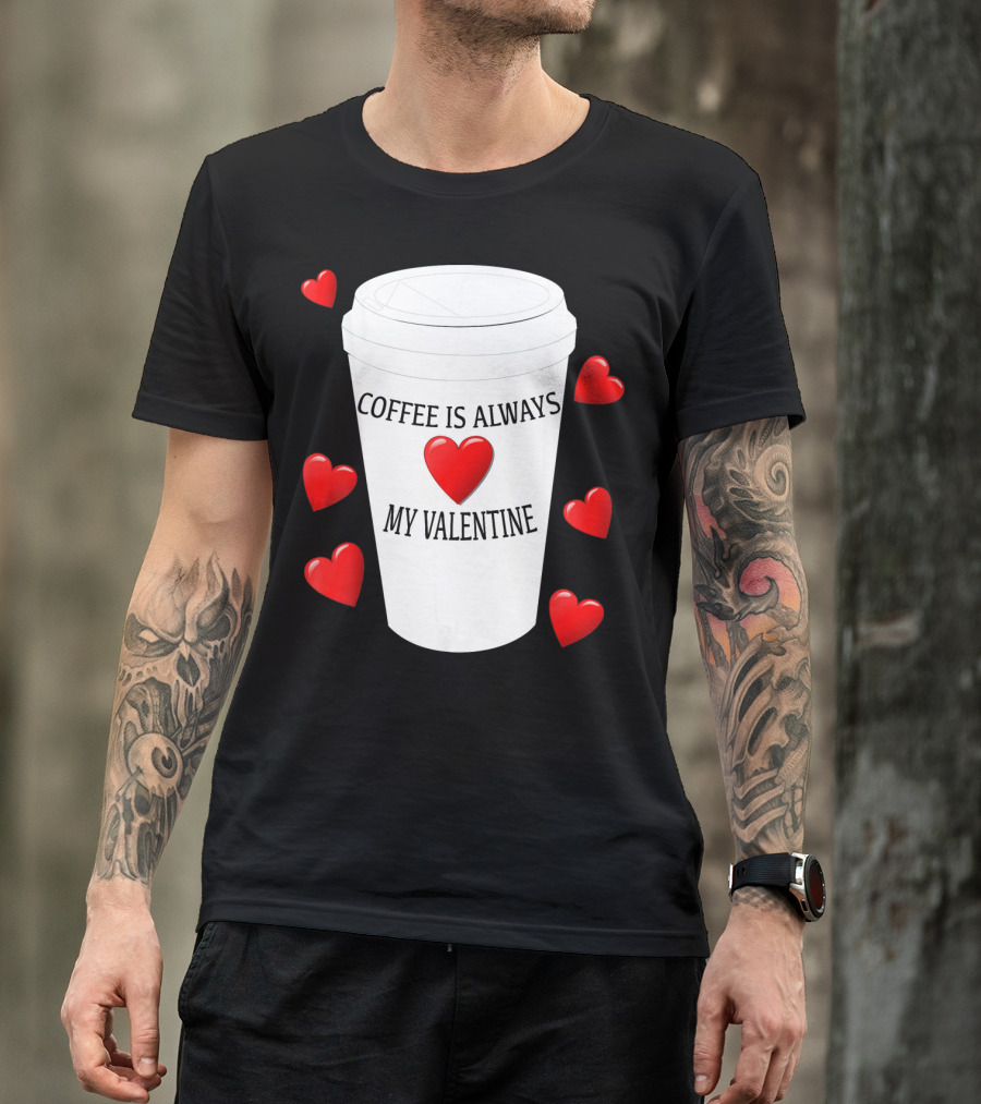 Coffee Is Always My Valentine With Red Hearts And Cup T-Shirt