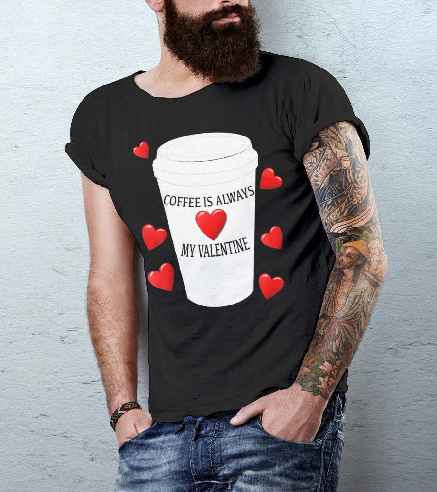 Coffee Is Always My Valentine With Red Hearts And Cup T-Shirt