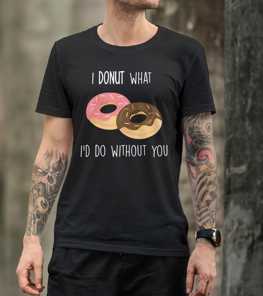 I Donut What I'd Do Without You Funny Valentine Pun T-Shirt