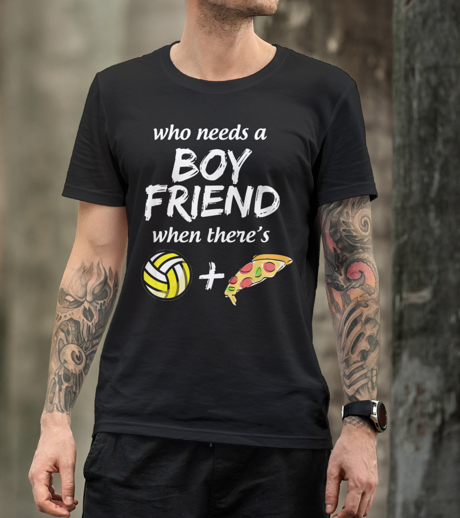 Who Needs A Boyfriend When There's Volleyball And Pizza T-Shirt