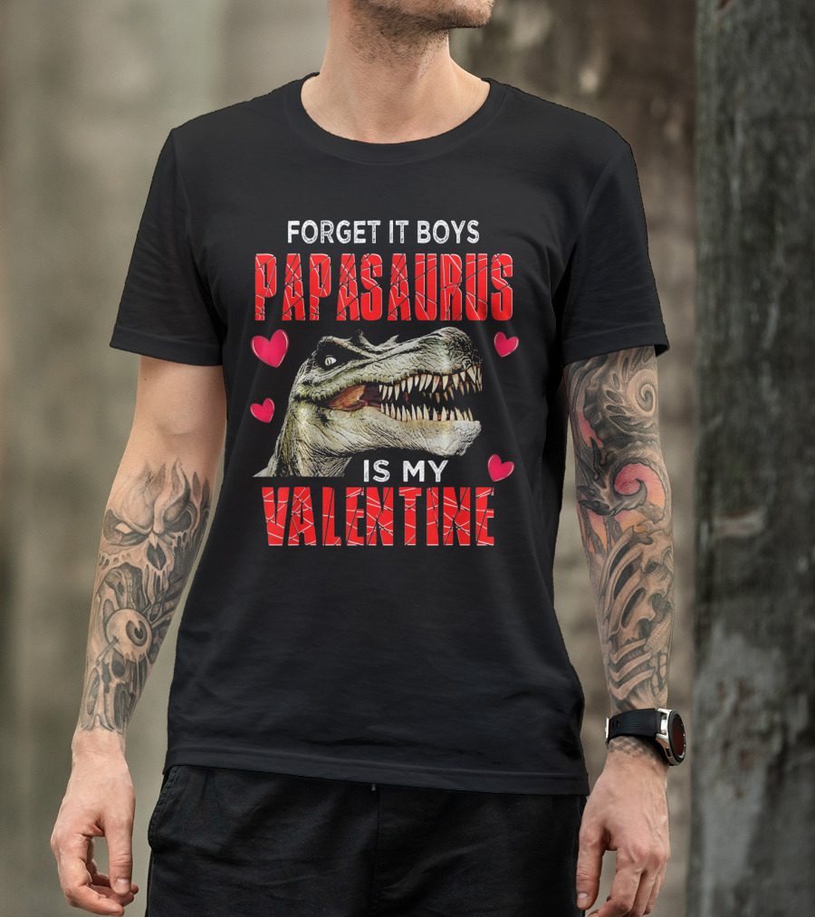 Forget It Boys Papasaurus Is My Valentine T-Shirt