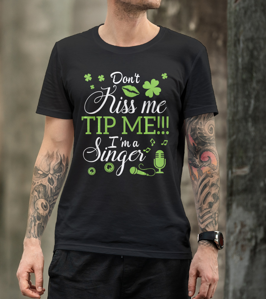 Don't Kiss Me Tip Me I'm A Singer Green Lips Shamrocks Microphone T-Shirt