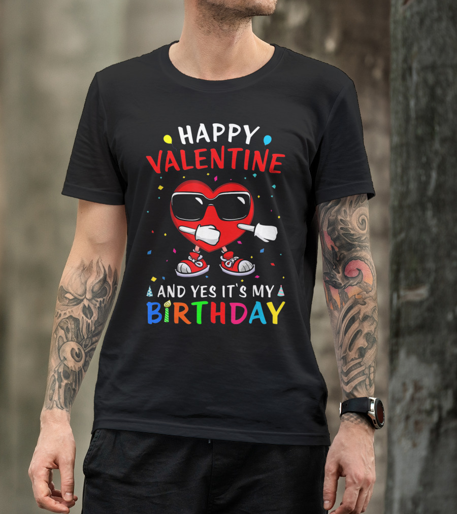 HAPPY VALENTINE HEART AND YES IT'S MY BIRTHDAY T-Shirt