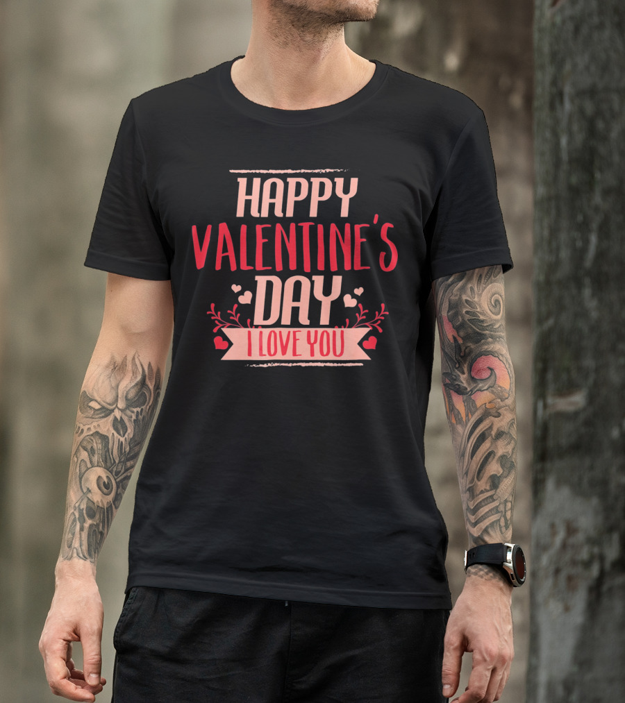 Happy Valentine's Day I Love You T-Shirt