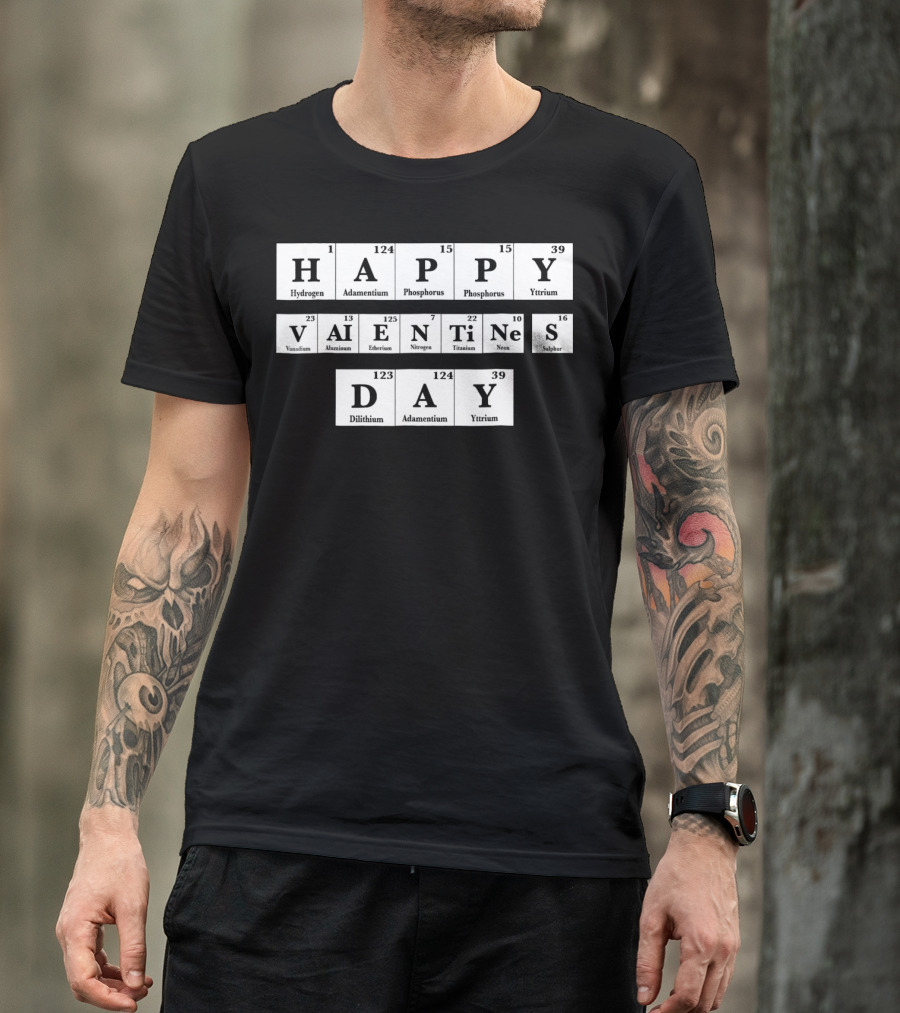 Happy Valentines Day Periodic Table Elements Hydrogen Adamantium Phosphorus Yttrium Vanadium Aluminum Einsteinium Nitrogen Titanium Neon Sulfur Dilithium T-Shirt