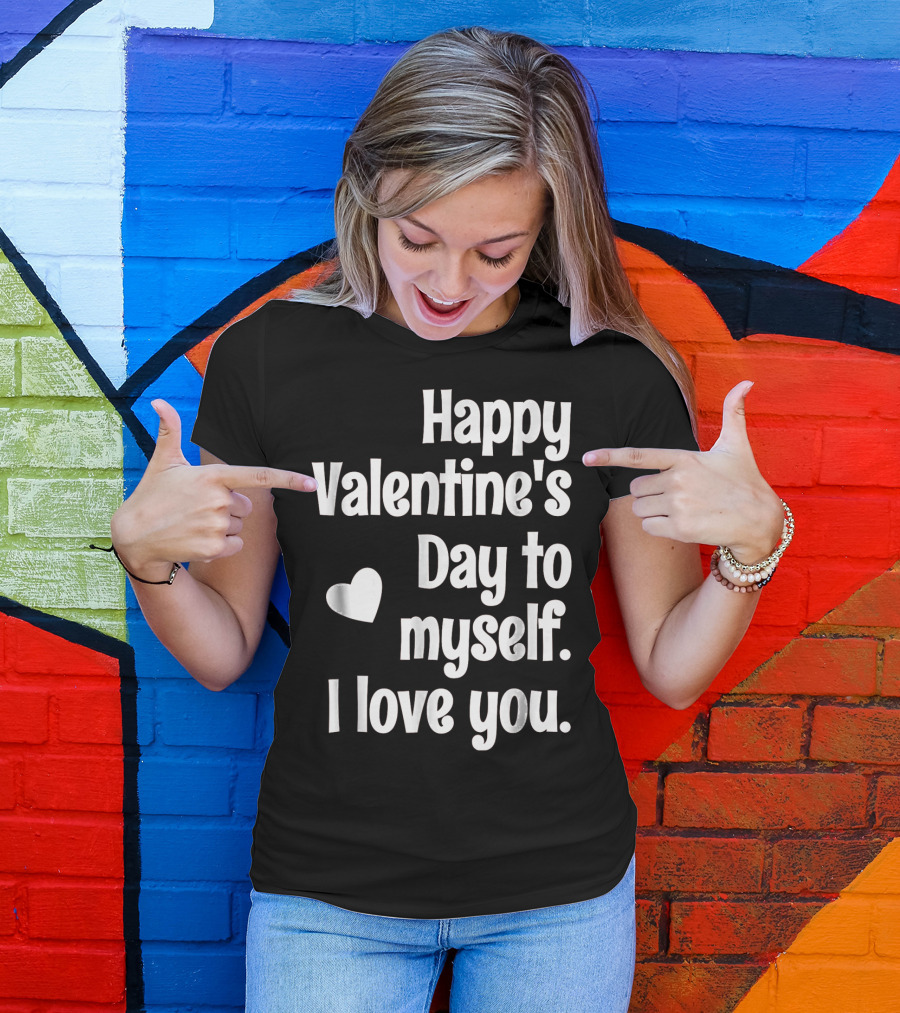 Happy Valentine's Day To Myself I Love You T-Shirt