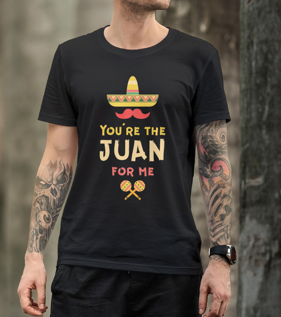 You're The Juan For Me Hispanic Valentine Sombrero Maracas T-Shirt