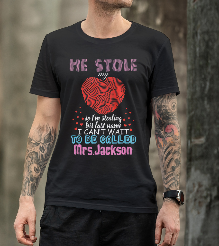 He Stole My Heart So I'm Stealing His Last Name I Can't Wait To Be Called Mrs. Jackson T-Shirt