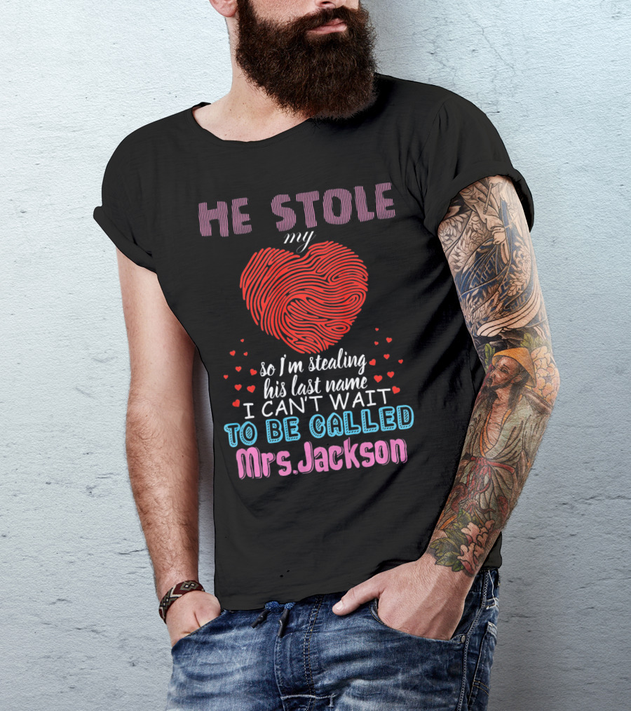 He Stole My Heart So I'm Stealing His Last Name I Can't Wait To Be Called Mrs. Jackson T-Shirt