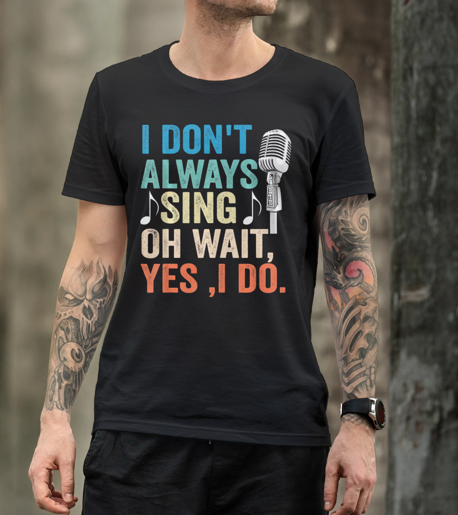 I Don't Always Sing Oh Wait Yes I Do Microphone Note T-Shirt
