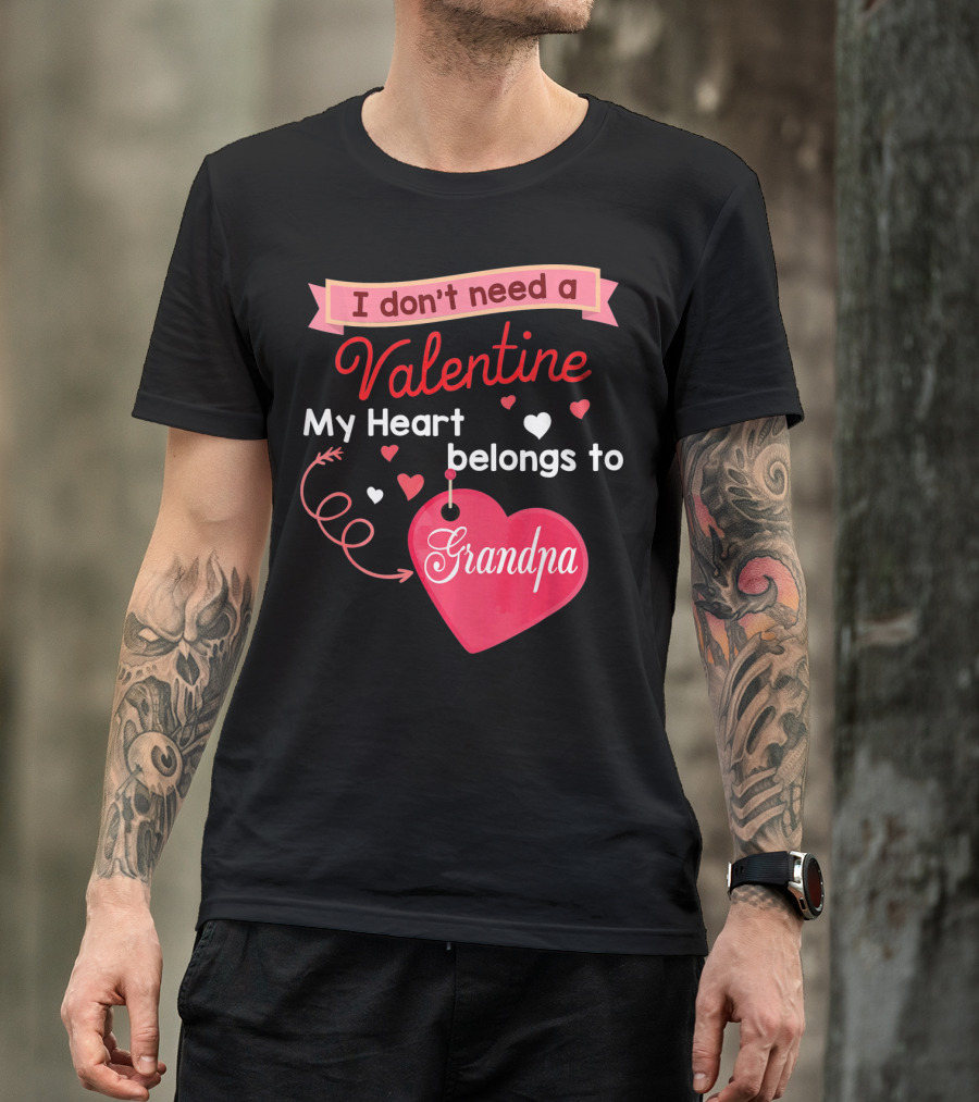 I Don't Need A Valentine My Heart Belongs To Grandpa T-Shirt