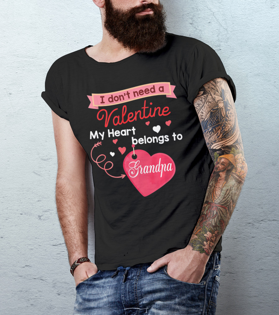 I Don't Need A Valentine My Heart Belongs To Grandpa T-Shirt