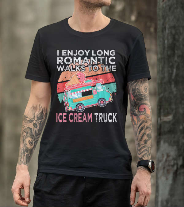 I Enjoy Long Romantic Walks To The Ice Cream Truck T-Shirt
