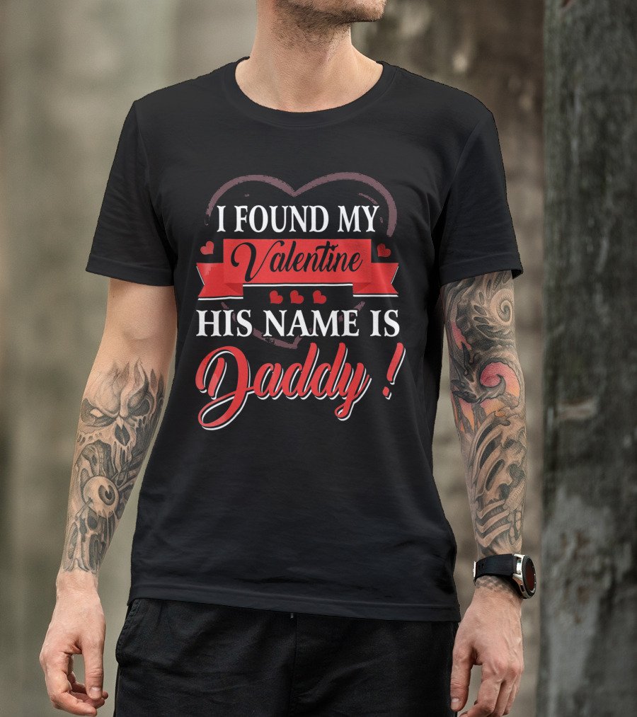 I Found My Valentine His Name Is Daddy Heart Red Banner Decoration T-Shirt