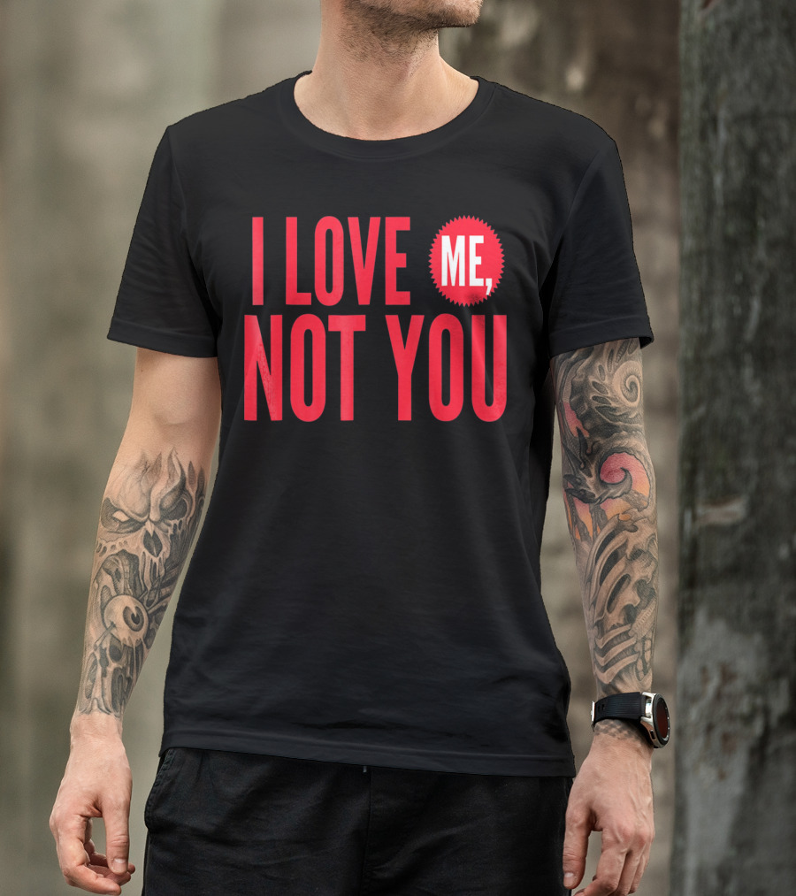 I Love Me Not You Anti Valentines T-Shirt