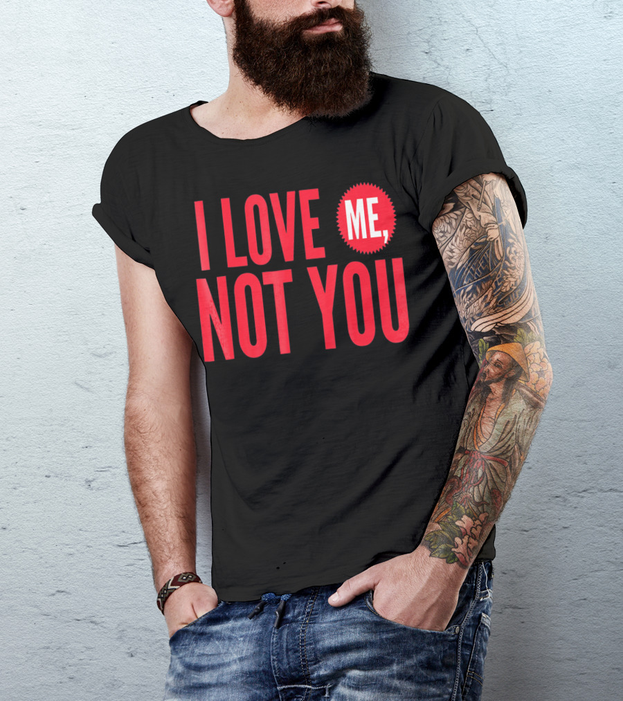 I Love Me Not You Anti Valentines T-Shirt